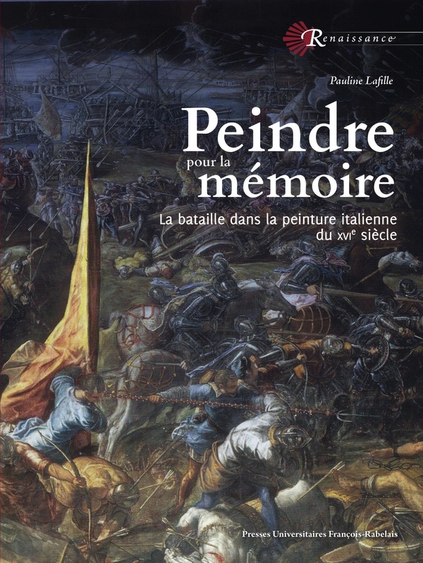 PEINDRE POUR LA MEMOIRE - LA BATAILLE DANS LA PEINTURE ITALIENNE DU XVIE SIECLE