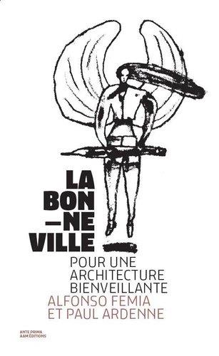 LA BONNE VILLE, POUR UNE ARCHITECTURE BIENVEILLANTE - ALFONSO FEMIA