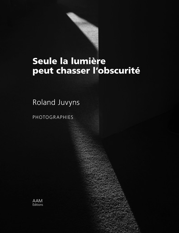 ROLAND JUVYNS, SEULE LA LUMIERE PEUT CHASSER L'OBSCURITE