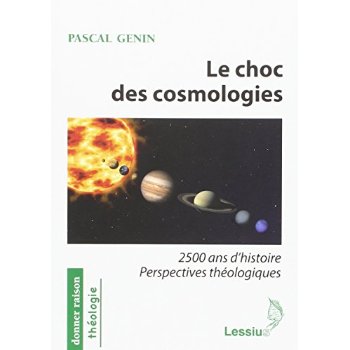 LE CHOC DES COSMOLOGIES - 2500 ANS D'HISTOIRE PERSPECTIVES THEOLOGIQUES