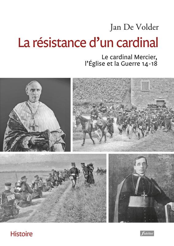 LA RESISTANCE D'UN CARDINAL - LE CARDINAL MERCIER, L'EGLISE ET LA GUERRE 14-18
