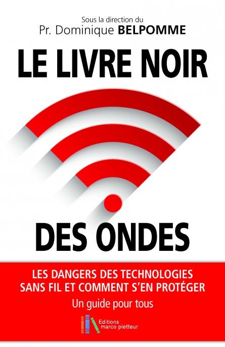 LE LIVRE NOIR DES ONDES - LES DANGERS DES TECHNOLOGIES SANS FIL ET COMMENT S'EN PROTEGER - UN GUIDE