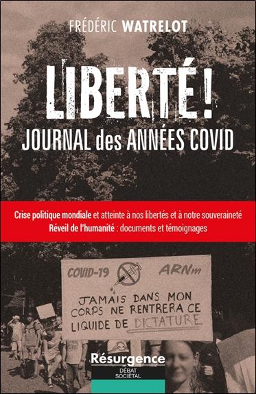 LIBERTE ! JOURNAL DES ANNEES COVID - CRISE POLITIQUE MONDIALE ET ATTEINTE A NOS LIBERTES ET A NOTRE
