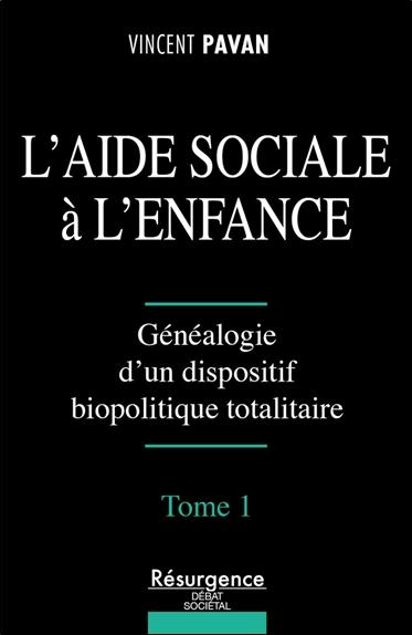 L'AIDE SOCIALE A L'ENFANCE TOME 1 - GENEALOGIE D'UN DISPOSITIF BIOPOLITIQUE TOTALITAIRE