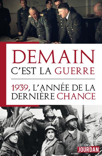 DEMAIN C'EST LA GUERRE - 1939, L'ANNEE DE LA DERNIERE CHANCE