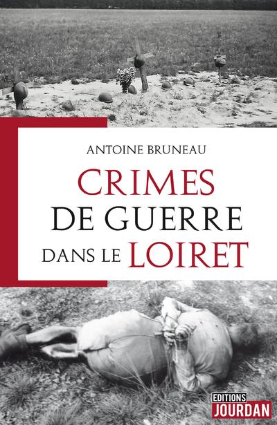 CRIMES DE GUERRE DANS LE LOIRET CRIMES DE GUERRE DANS LE LOIRET