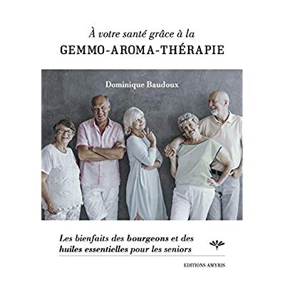 A VOTRE SANTE GRACE A LA GEMMO-AROMA-THERAPIE - LES BIENFAITS DES BOURGEONS ET DES HUILES ESSENTIELL