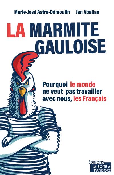 LA MARMITE GAULOISE : POURQUOI LE MONDE NE VEUT PAS TRAVAILLER AVEC NOUS, LES FRANCAIS