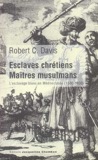 ESCLAVES CHRETIENS,MAITRES MUSULMANS - L'ESCLAVAGE BLANC EN MEDITERRANEE (1500-1800)