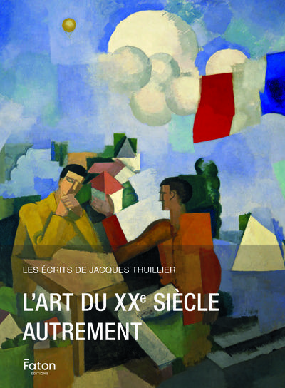 L'ART DU XXE SIECLE AUTREMENT - LES ECRITS DE JACQUES THUILLIER