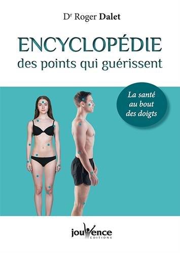 ENCYCLOPEDIE DES POINTS QUI GUERISSENT - LA SANTE AU BOUT DES DOIGTS