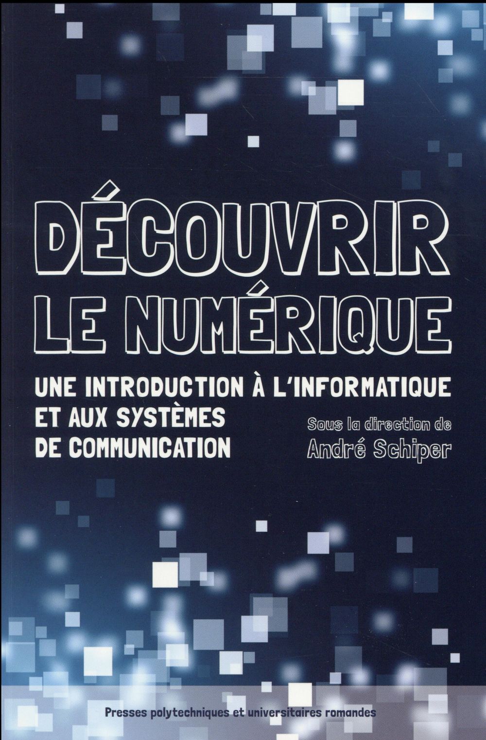 DECOUVRIR LE NUMERIQUE - UNE INTRODUCTION A L'INFORMATIQUE ET AUX SYSTEMES DE COMMUNICATION.