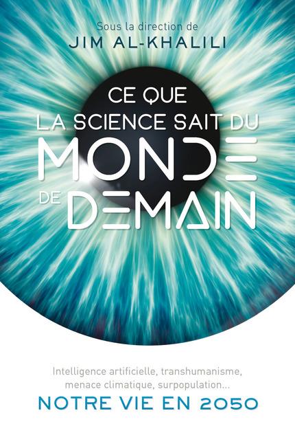 CE QUE LA SCIENCE SAIT DU MONDE DE DEMAIN - INTELLIGENCE ARTIFICIELLE, TRANSHUMANISME, MENACE CLIMAT