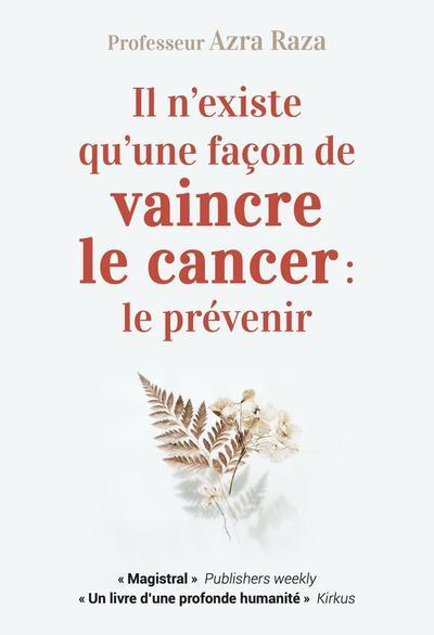 IL N'EXISTE QU'UNE FACON DE VAINCRE LE CANCER : LE PREVENIR - UNE VIE AU CHEVET DES PATIENTS