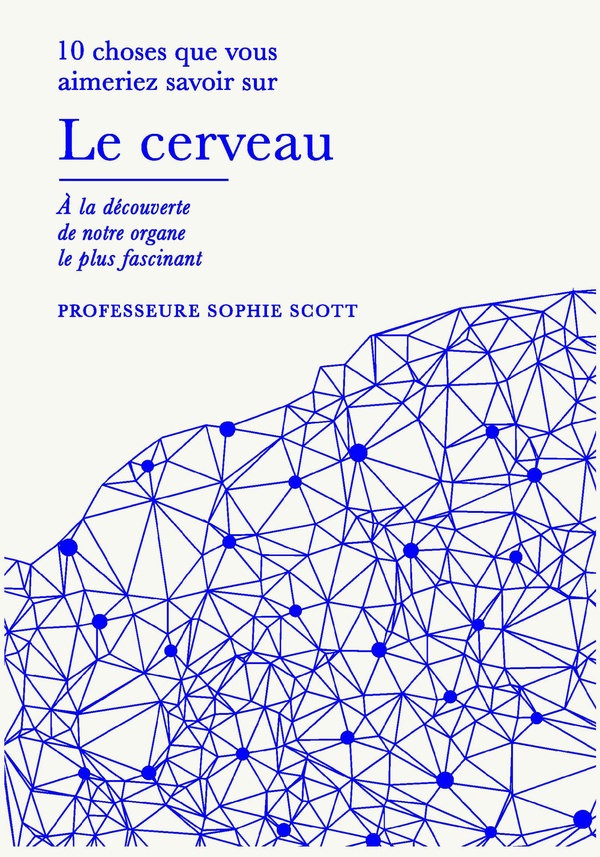 LE CERVEAU - 10 CHOSES QUE VOUS AIMERIEZ SAVOIR, A LA DECOUVERTE DE NOTRE ORGANE LE PLUS FASCINANT