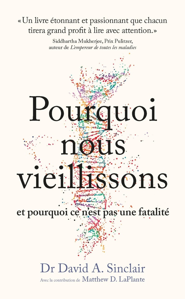 POURQUOI NOUS VIEILLISSONS ET POURQUOI CE N'EST PAS UNE FATALITE - CE QUE L'ON SAIT, CE QUE L'ON PEU
