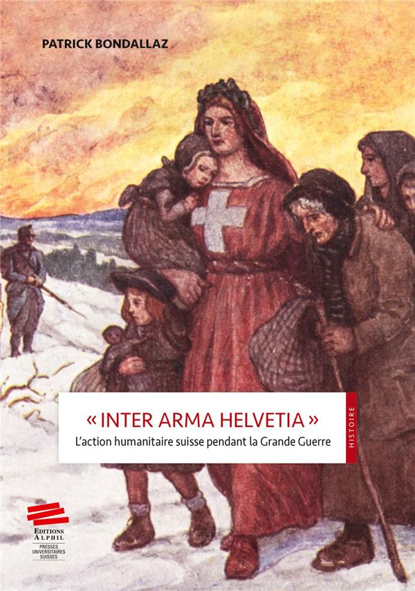 INTER ARMA HELVETIA  . L'ACTION HUMANITAIRE SUISSE PENDANT LA GRAND E GUERRE