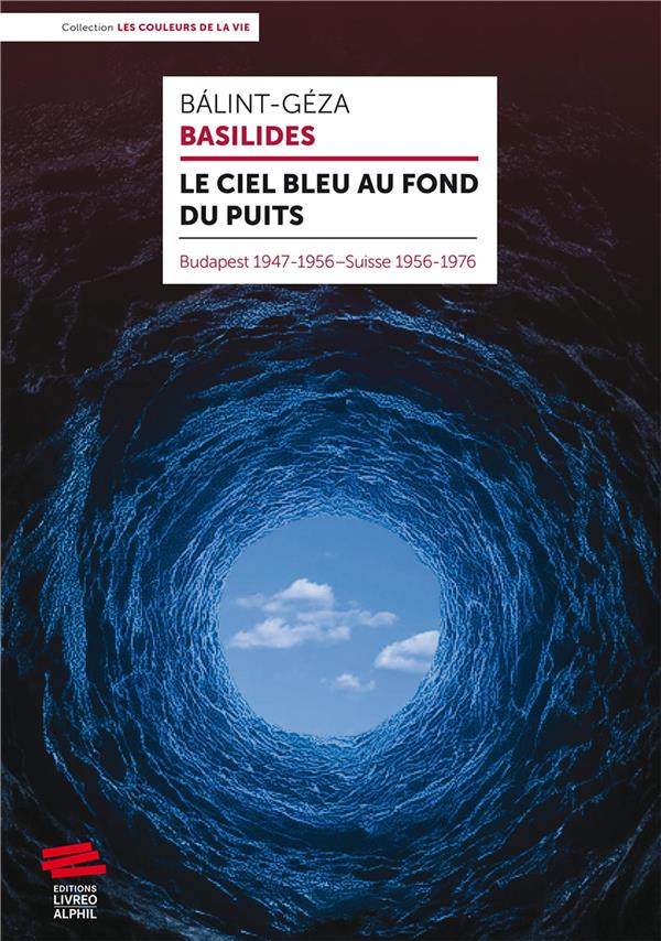 LE CIEL BLEU AU FOND DU PUITS - BUDAPEST 1947-1956-SUISSE 1956-1976