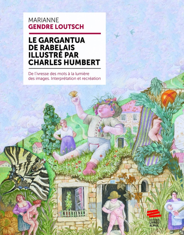 LE GARGANTUA DE RABELAIS ILLUSTRE PAR CHARLES HUMBERT - DE L'IVRESSE DES MOTS A LA LUMIERE DES IMAGE