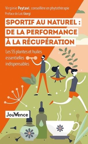 SPORTIF AU NATUREL : DE LA PERFORMANCE A LA RECUPERATION - LES 55 PLANTES ET HUILES ESSENTIELLES IND