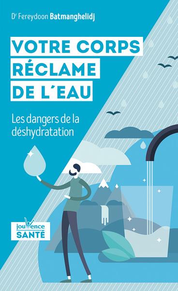 VOTRE CORPS RECLAME DE L'EAU - LES DANGERS DE LA DESHYDRATATION
