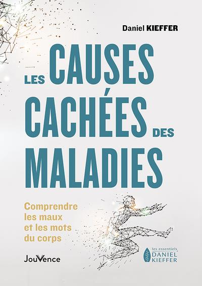 LES CAUSES CACHEES DES MALADIES - COMPRENDRE LES MAUX ET LES MOTS DU CORPS