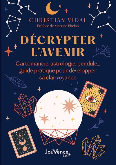 DECRYPTER L'AVENIR - CARTOMANCIE, ASTROLOGIE, PENDULE  GUIDE PRATIQUE POUR DEVELOPPER SA CLAIRVOYANC