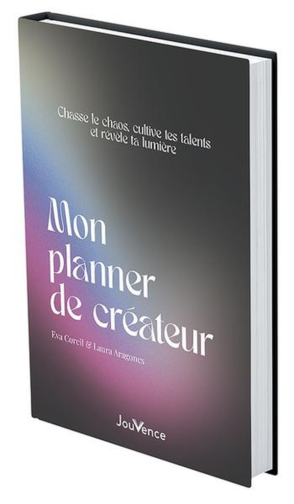 MON PLANNER DE CREATEUR - CHASSE LE CHAOS, CULTIVE TES TALENTS ET REVELE TA LUMIERE