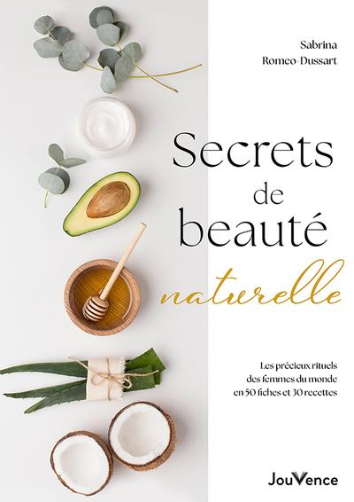 SECRETS DE BEAUTE NATURELLE - LES PRECIEUX RITUELS DES FEMMES DU MONDE EN 50 FICHES ET 30 RECETTES