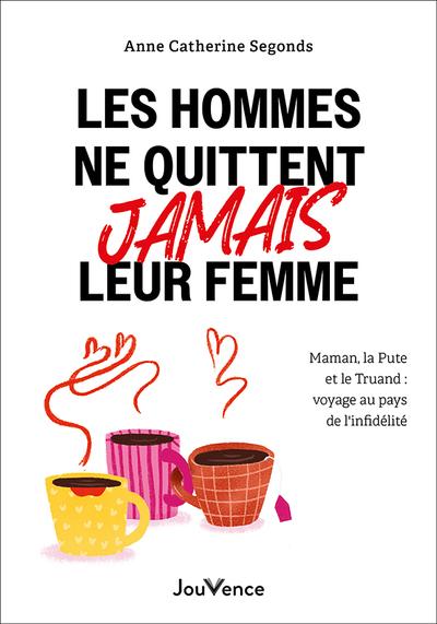 LES HOMMES NE QUITTENT JAMAIS LEUR FEMME - MAMAN, LA PUTE ET LE TRUAND : VOYAGE AU PAYS DE L'INFIDEL