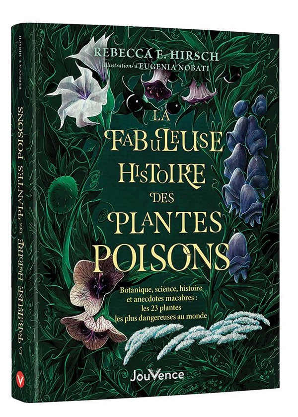 LA FABULEUSE HISTOIRE DES PLANTES POISONS - BOTANIQUE, SCIENCE, HISTOIRE ET ANECDOTES MACABRES : LES