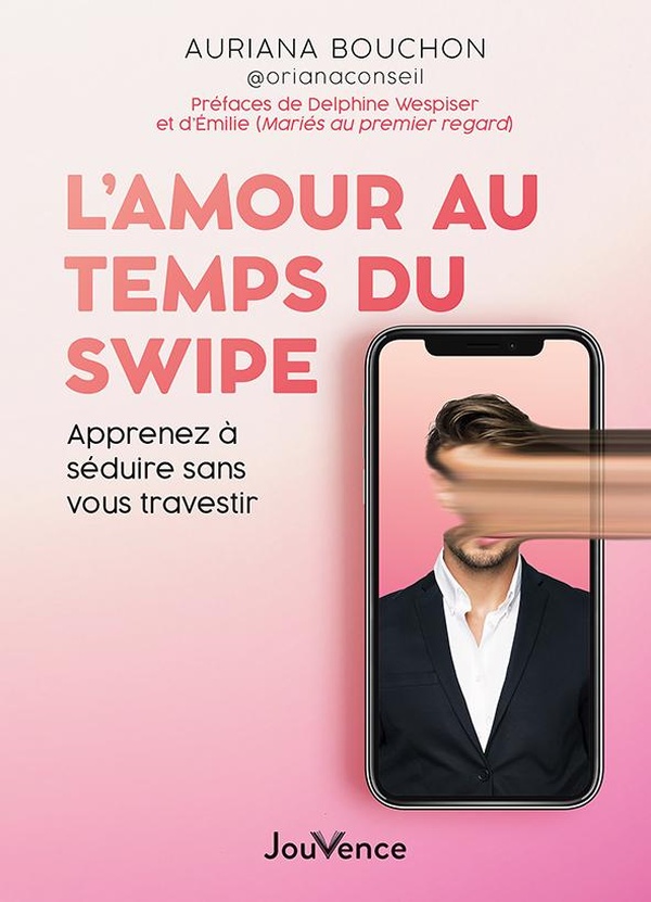 L'AMOUR AU TEMPS DU SWIPE - APPRENDRE A SEDUIRE SANS VOUS TRAVESTIR