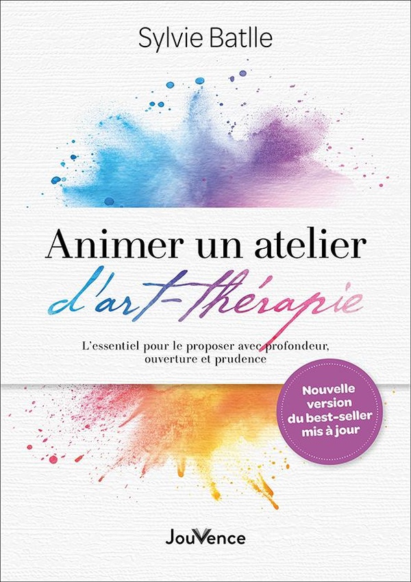 ANIMER UN ATELIER D'ART-THERAPIE - L'ESSENTIEL POUR LE PROPOSER AVEC PROFONDEUR, OUVERTURE ET PRUDEN