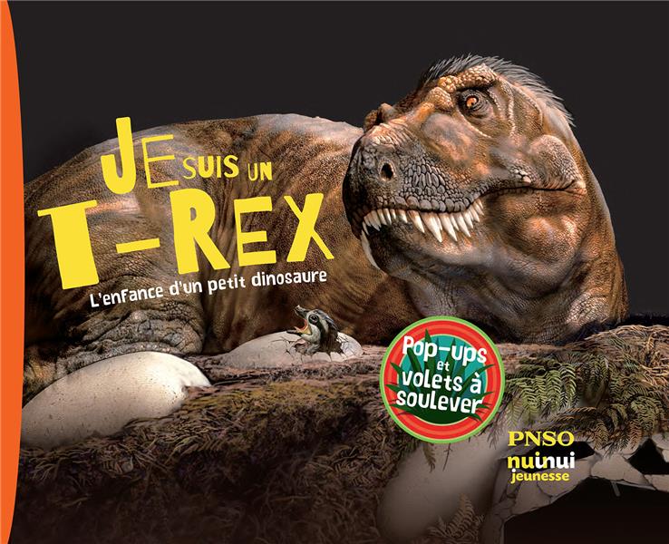 JE SUIS UN T-REX ! - L'ENFANCE D'UN PETIT DINOSAURE