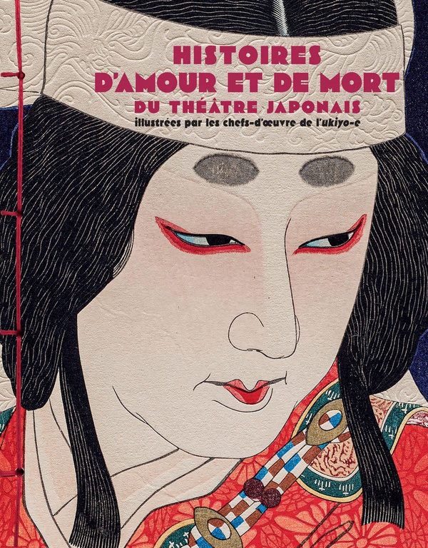 HISTOIRES D'AMOUR ET DE MORT DU THEATRE JAPONAIS - ILLUSTREES PAR LES CHEFS-D'OEUVRES DE L'UKIYO-E