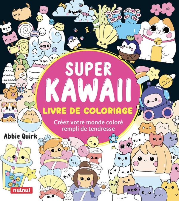 SUPER KAWAII - LIVRE DE COLORIAGE - CREEZ VOTRE MONDE COLORE REMPLI DE TENDRESSE