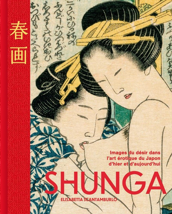 SHUNGA - IMAGES DU DESIR DANS L'ART EROTIQUE DU JAPON D'HIER ET D'AUJOURD'HUI