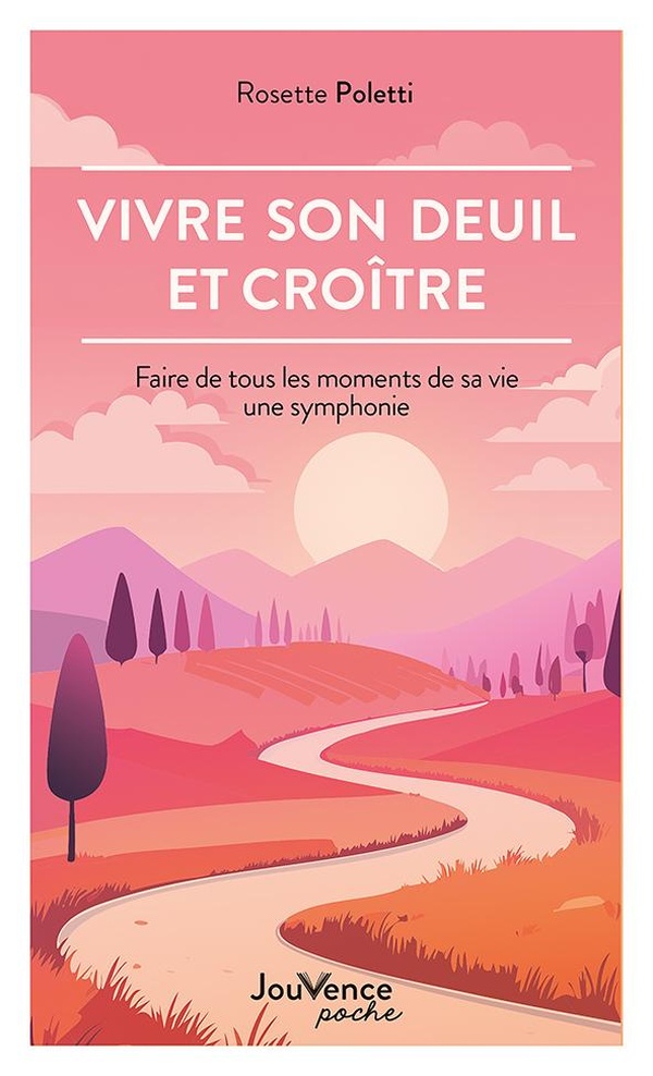VIVRE SON DEUIL ET CROITRE - FAIRE DE TOUS LES MOMENTS DE SA VIE UNE SYMPHONIE