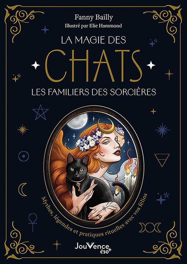LA MAGIE DES CHATS, LES FAMILIERS DES SORCIERES - MYTHES, LEGENDES ET PRATIQUES RITUELLES AVEC VOS F