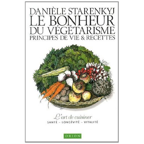 LE BONHEUR DU VEGETARISME. PRINCIPES DE VIE ET RECETTES