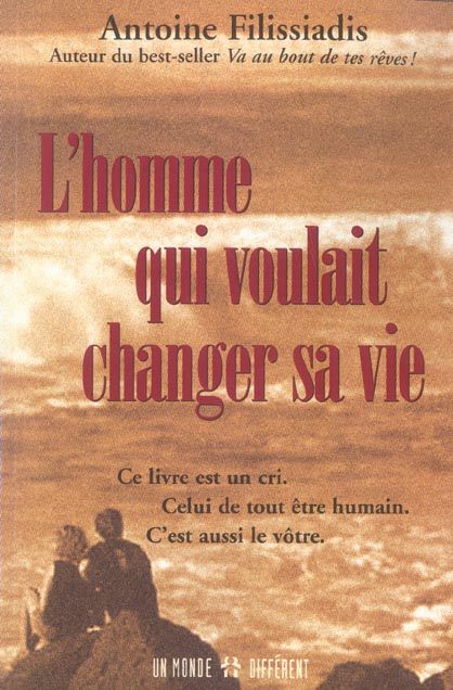 L'HOMME QUI VOULAIT CHANGER SA VIE - CE LIVRE EST UN CRI CELUI DE TOUT ETRE HUMAIN