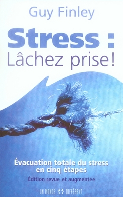 LE STRESS - LACHEZ PRISE - EVACUATION TOTALE DU STRESS EN CINQ ETAPES