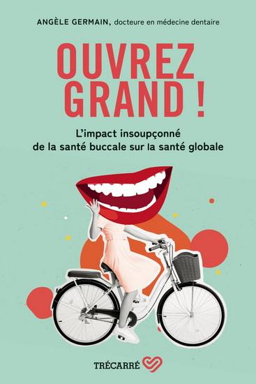 OUVREZ GRAND ! - COMPRENDRE LES LIENS ENTRE LA SANTE BUCCALE ET LA SANTE GLOBALE