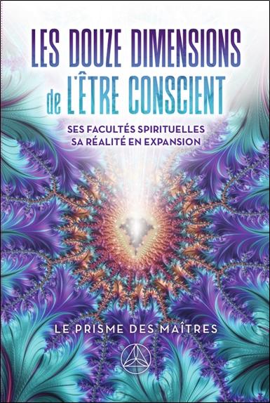 LES DOUZE DIMENSIONS DE L'ETRE CONSCIENT - SES FACULTES SPIRITUELLES - SA REALITE EN EXPANSION