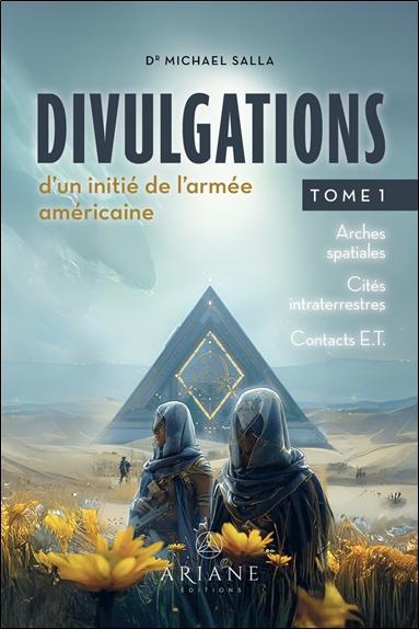 DIVULGATIONS D'UN INITIE DE L'ARMEE AMERICAINE TOME 1 - ARCHES SPATIALES - CITES INTRATERRESTRES - C