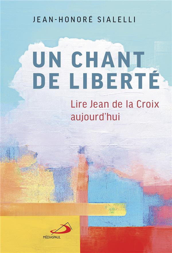 UN CHANT DE LIBERTE - LIRE JEAN DE LA CROIX AUJOURD'HUI
