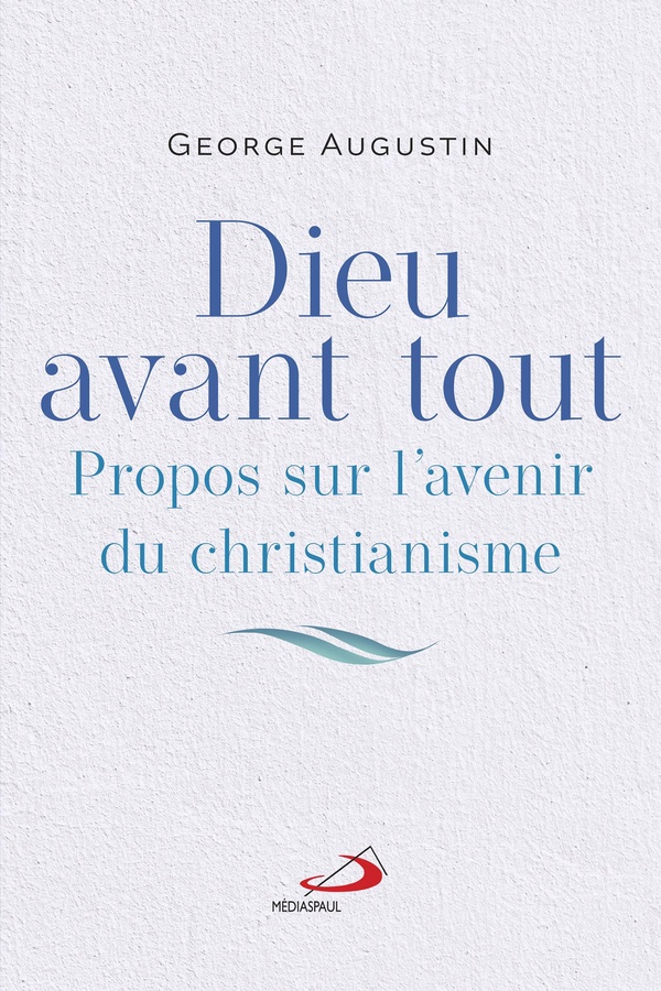 DIEU AVANT TOUT - PROPOS SUR L'AVENIR DU CHRISTIANISME