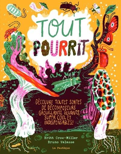 TOUT POURRIT - DECOUVRE TOUTES SORTES DE DECOMPOSEURS GROUILLANTS, GLUANTS, SUPER COOL ET INDISPENSA
