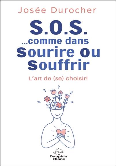 S.O.S. COMME DANS SOURIRE OU SOUFFRIR - L'ART DE (SE) CHOISIR !