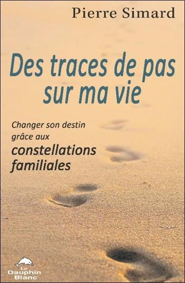 DES TRACES DE PAS SUR MA VIE - CHANGER SON DESTIN GRACE AUX CONSTELLATIONS FAMILIALES